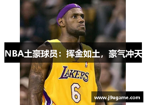 NBA土豪球员：挥金如土，豪气冲天