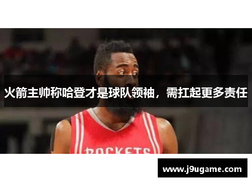 火箭主帅称哈登才是球队领袖，需扛起更多责任