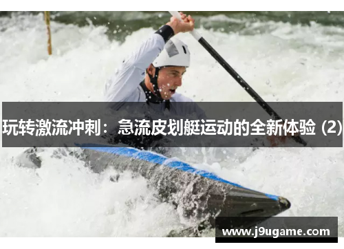 玩转激流冲刺：急流皮划艇运动的全新体验 (2)