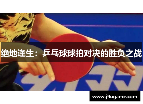 绝地逢生：乒乓球球拍对决的胜负之战