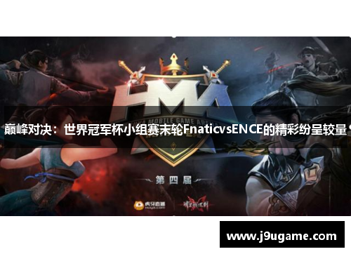 巅峰对决：世界冠军杯小组赛末轮FnaticvsENCE的精彩纷呈较量